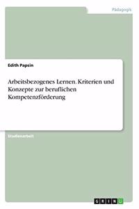 Arbeitsbezogenes Lernen. Kriterien und Konzepte zur beruflichen Kompetenzförderung