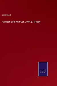 Partisan Life with Col. John S. Mosby