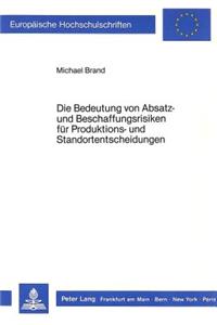 Die Bedeutung von Absatz- und Beschaffungsrisiken fuer Produktions- und Standortentscheidungen