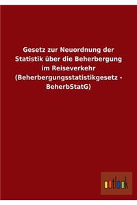 Gesetz Zur Neuordnung Der Statistik Uber Die Beherbergung Im Reiseverkehr (Beherbergungsstatistikgesetz - Beherbstatg)