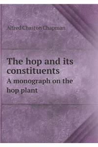 The Hop and Its Constituents a Monograph on the Hop Plant