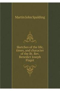 Sketches of the Life, Times, and Character of the Rt. Rev. Benedict Joseph Flaget