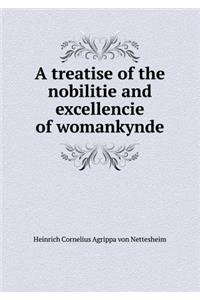 A treatise of the nobilitie and excellencie of womankynde