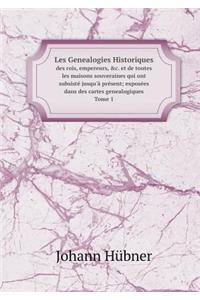Les Genealogies Historiques des rois, empereurs, &c. et de toutes les maisons souveraines qui ont subsisté jusqu'à présent; exposées dans des cartes genealogiques Tome 1