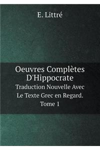 Oeuvres Complètes D'Hippocrate Traduction Nouvelle Avec Le Texte Grec en Regard. Tome 1