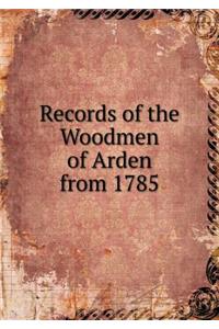 Records of the Woodmen of Arden from 1785