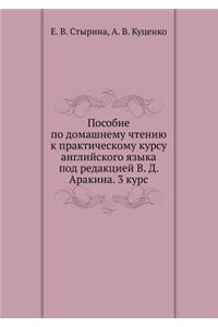 Posobie Po Domashnemu Chteniyu K Prakticheskomu Kursu Anglijskogo Yazyka Pod Redaktsiej V. D. Arakina. 3 Kurs