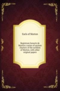 Registrum honoris de Morton a series of ancient charters of the earldom of Morton