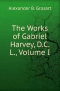 Works of Gabriel Harvey, D.C.L., Volume I