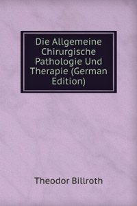 Die Allgemeine Chirurgische Pathologie Und Therapie (German Edition)