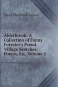 Alderbrook: A Collection of Fanny Forester's Pseud. Village Sketches, Poems, Etc, Volume 2