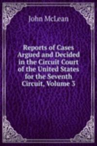 Reports of Cases Argued and Decided in the Circuit Court of the United States for the Seventh Circuit, Volume 3