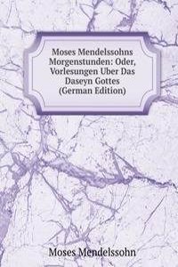 Moses Mendelssohns Morgenstunden: Oder, Vorlesungen Uber Das Daseyn Gottes (German Edition)