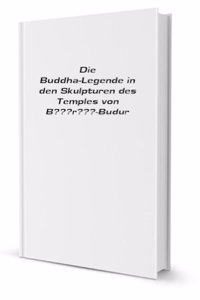 Die Buddha-Legende in den Skulpturen des Temples von Boro-Budur