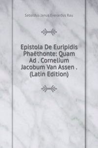 Epistola De Euripidis Phaethonte: Quam Ad . Cornelium Jacobum Van Assen . (Latin Edition)
