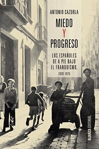 Miedo y progreso: Los espanoles de a pie bajo el franquismo, 1939-1975