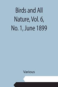 Birds and All Nature, Vol. 6, No. 1, June 1899