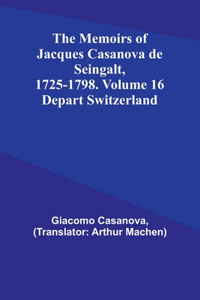 Memoirs of Jacques Casanova de Seingalt, 1725-1798. Volume 16