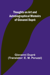 Thoughts on Art and Autobiographical Memoirs of Giovanni Duprè