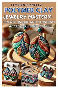 Polymer Clay Jewelry Mastery