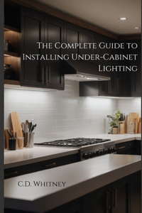 Complete Guide to Installing Under-Cabinet Lighting