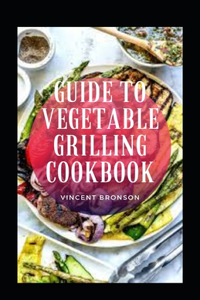 Guide to Vegetable Grilling Cookbook