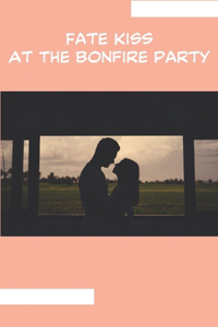 Fate Kiss At The Bonfire Party