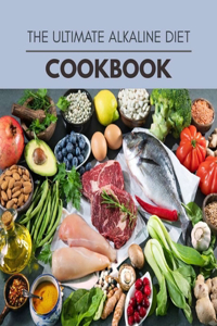 The Ultimate Alkaline Diet Cookbook: Easy and Delicious for Weight Loss Fast, Healthy Living, Reset your Metabolism - Eat Clean, Stay Lean with Real Foods for Real Weight Loss