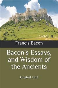 Bacon's Essays, and Wisdom of the Ancients