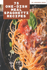 75 One-Dish Meal Spaghetti Recipes