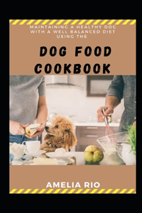 Maintaining A Healthy Dog With A Well Balanced Diet Using The Dog Food Cookbook