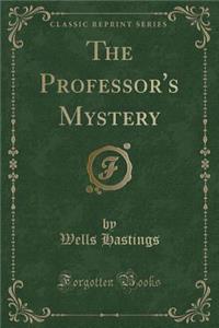 The Professor's Mystery (Classic Reprint)