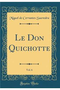 Le Don Quichotte, Vol. 6 (Classic Reprint)
