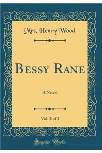 Bessy Rane, Vol. 3 of 3: A Novel (Classic Reprint)