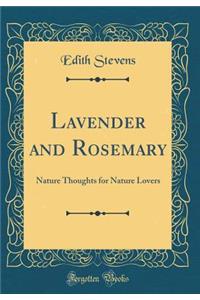 Lavender and Rosemary: Nature Thoughts for Nature Lovers (Classic Reprint)