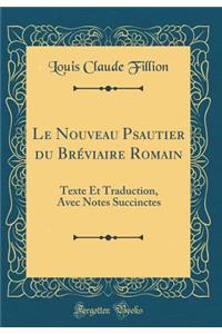 Le Nouveau Psautier Du Brï¿½viaire Romain: Texte Et Traduction, Avec Notes Succinctes (Classic Reprint)