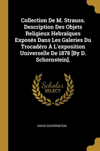 Collection De M. Strauss. Description Des Objets Religieux Hebraïques Exposés Dans Les Galeries Du Trocadéro À L'exposition Universelle De 1878 [By D. Schornstein].
