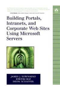 Building Portals, Intranets, and Corporate Web Sites Using Microsoft Servers