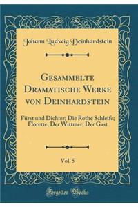 Gesammelte Dramatische Werke von Deinhardstein, Vol. 5: Furst und Dichter; Die Rothe Schleife; Florette; Der Wittmer; Der Gast (Classic Reprint)