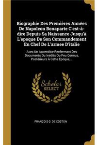Biographie Des Premières Années De Napoleon Bonaparte C'est-à-dire Depuis Sa Naissance Jusqu'à L'epoque De Son Commandement En Chef De L'armee D'italie