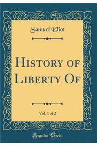 History of Liberty Of, Vol. 1 of 2 (Classic Reprint)