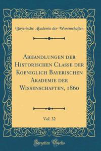 Abhandlungen Der Historischen Classe Der Koeniglich Bayerischen Akademie Der Wissenschaften, 1860, Vol. 32 (Classic Reprint)