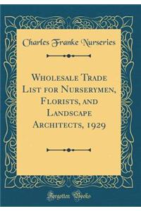 Wholesale Trade List for Nurserymen, Florists, and Landscape Architects, 1929 (Classic Reprint)