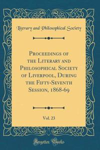 Proceedings of the Literary and Philosophical Society of Liverpool, During the Fifty-Seventh Session, 1868-69, Vol. 23 (Classic Reprint)