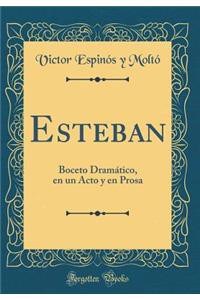 Esteban: Boceto Dramático, en un Acto y en Prosa (Classic Reprint)