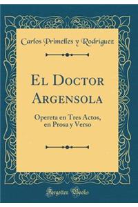 El Doctor Argensola: Opereta en Tres Actos, en Prosa y Verso (Classic Reprint)