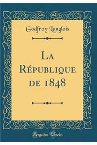 La Rï¿½publique de 1848 (Classic Reprint)