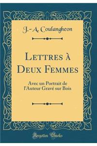 Lettres Ã? Deux Femmes: Avec Un Portrait de l'Auteur GravÃ© Sur Bois (Classic Reprint): Avec Un Portrait de l'Auteur GravÃ© Sur Bois (Classic Reprint)