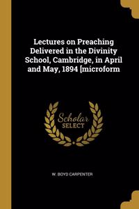 Lectures on Preaching Delivered in the Divinity School, Cambridge, in April and May, 1894 [microform