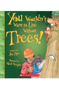 You Wouldn't Want to Live Without Trees! (You Wouldn't Want to Live Without...) (Library Edition)